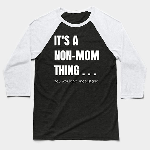 It's a Non Mom Thing You Wouldn't Understand - Childfree and Happy Baseball T-Shirt by tnts